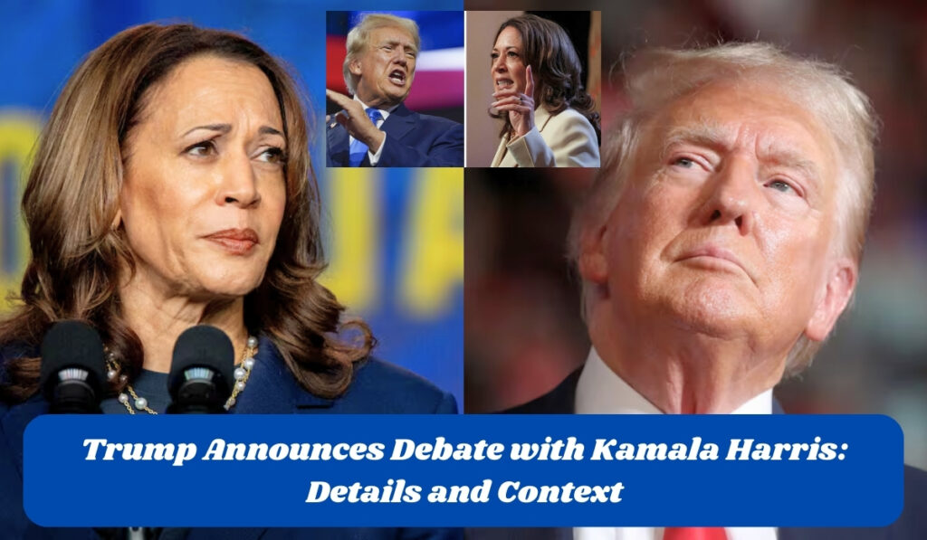 Trump Announces Debate with Kamala Harris: Details and Context