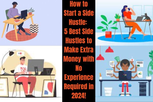 How to Start a Side Hustle 5 Best Side Hustles to Make Extra Money with No Experience Required in 2024!