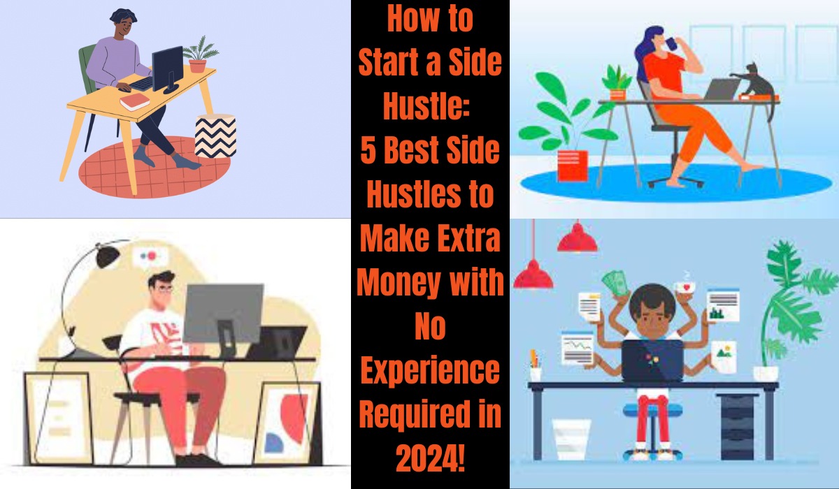 How to Start a Side Hustle 5 Best Side Hustles to Make Extra Money with No Experience Required in 2024!